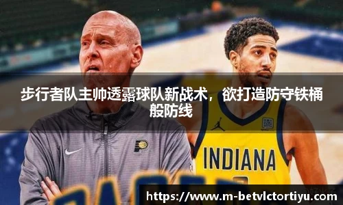 步行者队主帅透露球队新战术，欲打造防守铁桶般防线