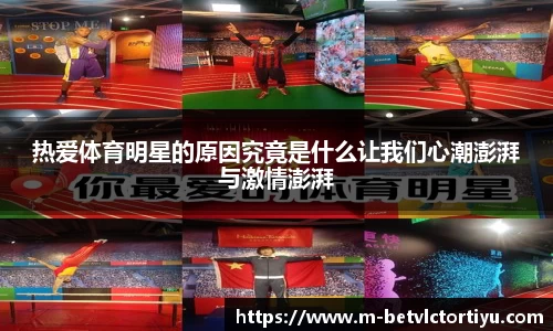 热爱体育明星的原因究竟是什么让我们心潮澎湃与激情澎湃